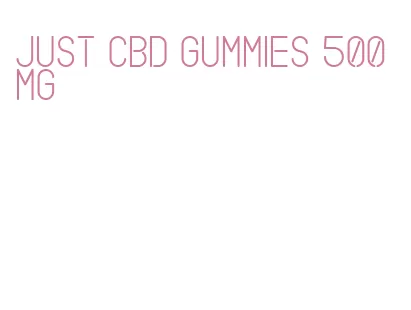 just cbd gummies 500mg