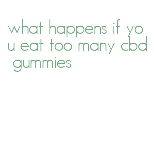 what happens if you eat too many cbd gummies