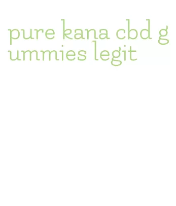 pure kana cbd gummies legit