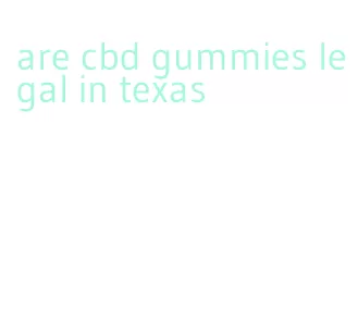 are cbd gummies legal in texas