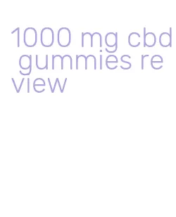 1000 mg cbd gummies review