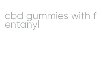 cbd gummies with fentanyl