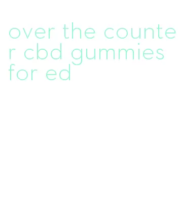 over the counter cbd gummies for ed