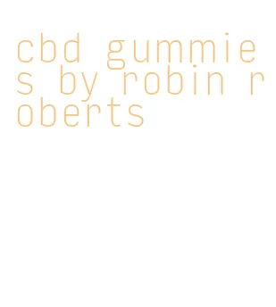 cbd gummies by robin roberts