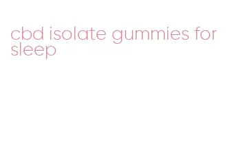 cbd isolate gummies for sleep