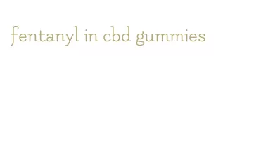 fentanyl in cbd gummies