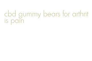 cbd gummy bears for arthritis pain