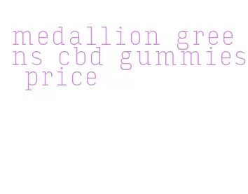 medallion greens cbd gummies price