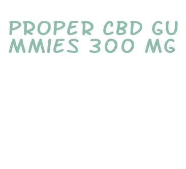 proper cbd gummies 300 mg