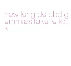 how long do cbd gummies take to kick