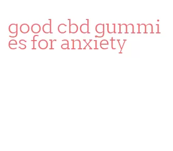 good cbd gummies for anxiety