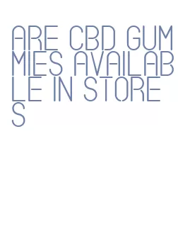 are cbd gummies available in stores