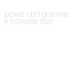 power cbd gummies increase size