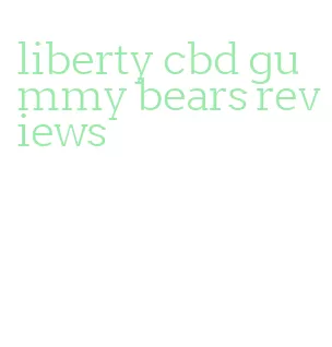 liberty cbd gummy bears reviews