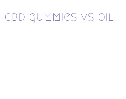 cbd gummies vs oil