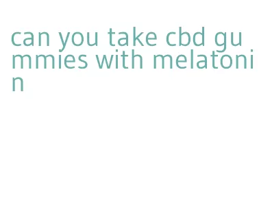 can you take cbd gummies with melatonin