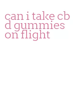 can i take cbd gummies on flight