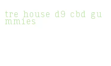 tre house d9 cbd gummies