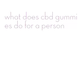 what does cbd gummies do for a person