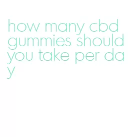 how many cbd gummies should you take per day