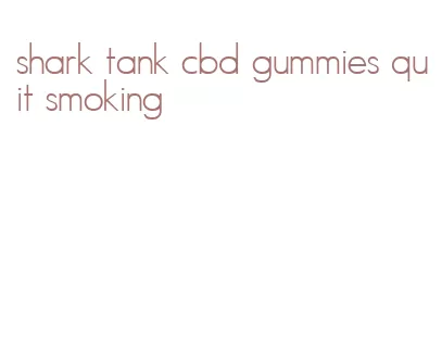 shark tank cbd gummies quit smoking