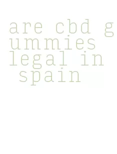 are cbd gummies legal in spain