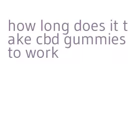 how long does it take cbd gummies to work