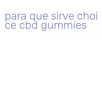 para que sirve choice cbd gummies