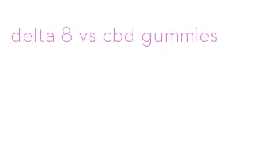 delta 8 vs cbd gummies