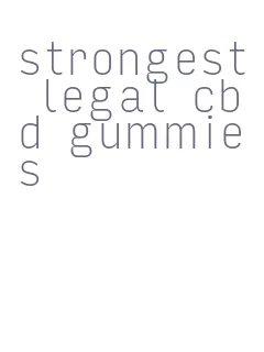 strongest legal cbd gummies