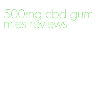 500mg cbd gummies reviews