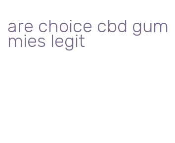 are choice cbd gummies legit