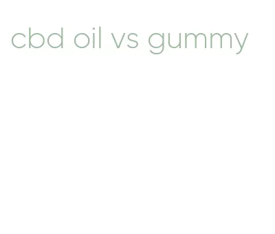 cbd oil vs gummy