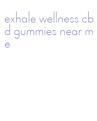 exhale wellness cbd gummies near me