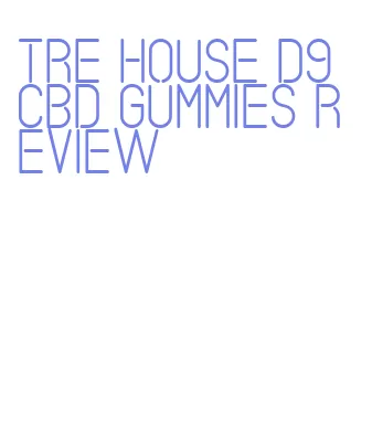 tre house d9 cbd gummies review