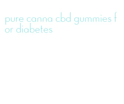 pure canna cbd gummies for diabetes