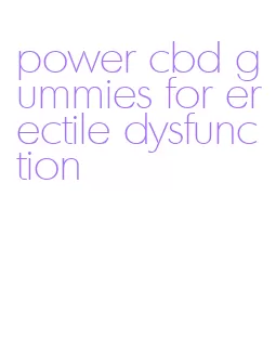 power cbd gummies for erectile dysfunction