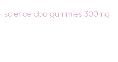 science cbd gummies 300mg