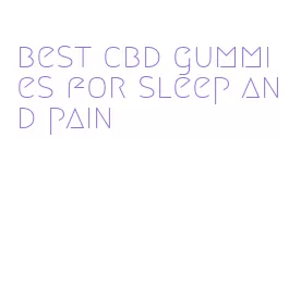 best cbd gummies for sleep and pain