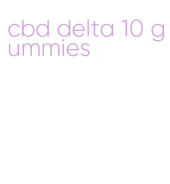 cbd delta 10 gummies