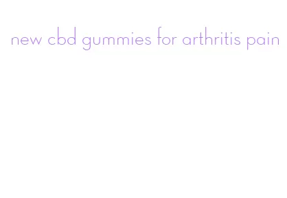 new cbd gummies for arthritis pain