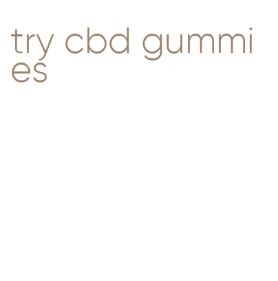 try cbd gummies