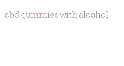 cbd gummies with alcohol