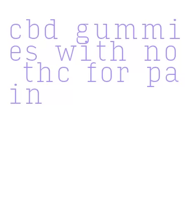 cbd gummies with no thc for pain