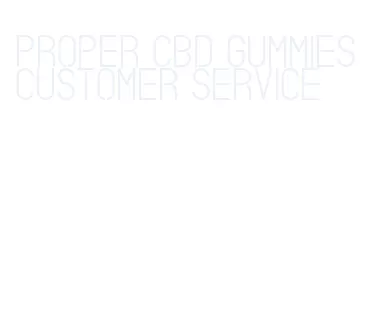 proper cbd gummies customer service