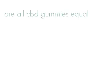 are all cbd gummies equal