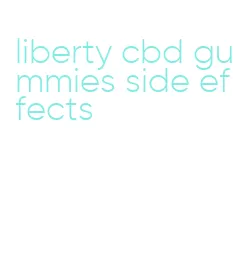 liberty cbd gummies side effects