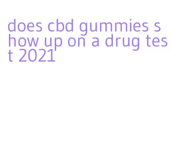 does cbd gummies show up on a drug test 2021