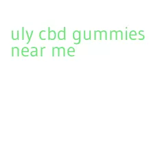 uly cbd gummies near me