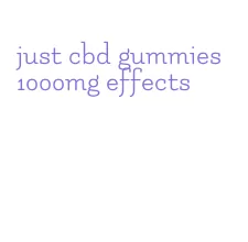 just cbd gummies 1000mg effects